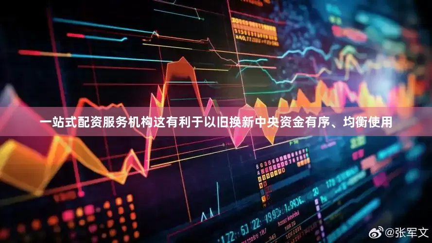 一站式配资服务机构这有利于以旧换新中央资金有序、均衡使用