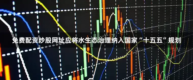 免费配资炒股网址应将水生态治理纳入国家“十五五”规划
