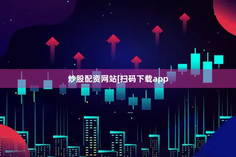 炒股配资网站　　　　[扫码下载app
