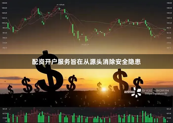配资开户服务旨在从源头消除安全隐患