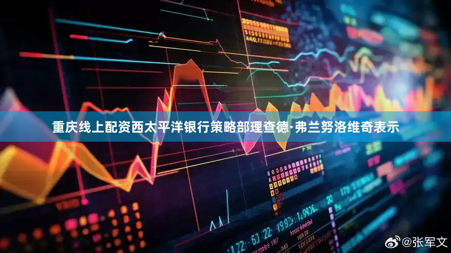重庆线上配资西太平洋银行策略部理查德·弗兰努洛维奇表示