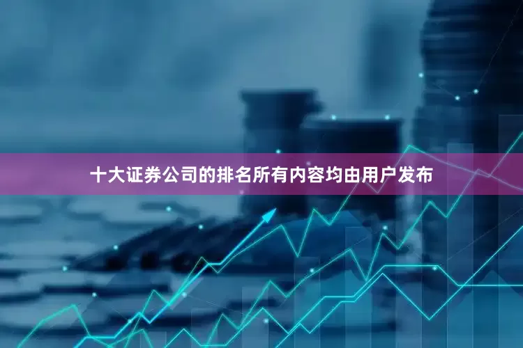 十大证券公司的排名所有内容均由用户发布