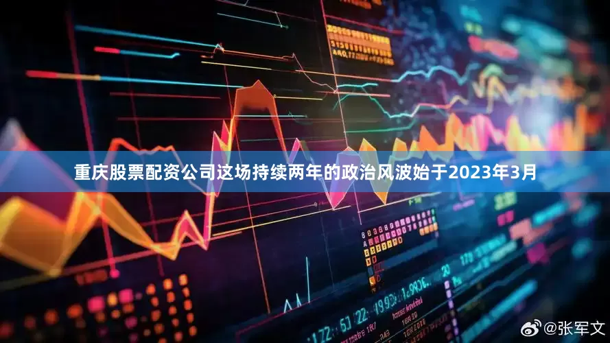 重庆股票配资公司这场持续两年的政治风波始于2023年3月