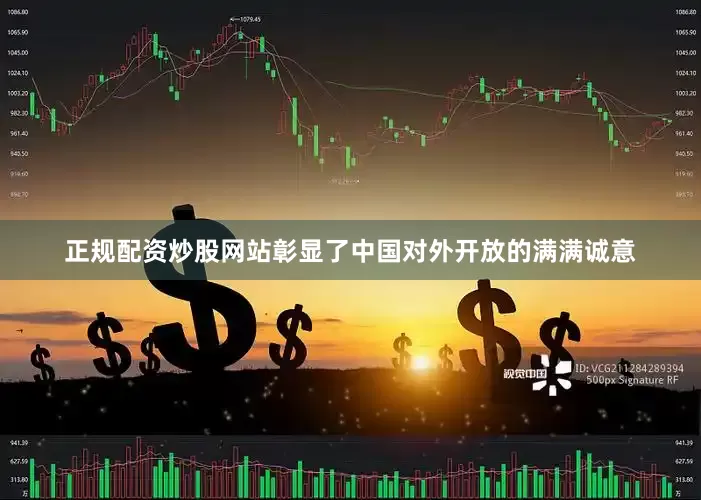 正规配资炒股网站彰显了中国对外开放的满满诚意