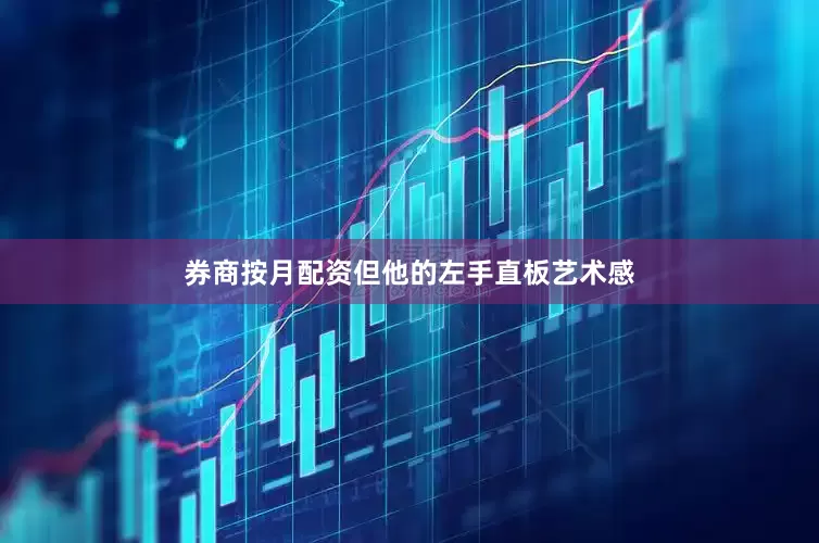 券商按月配资但他的左手直板艺术感