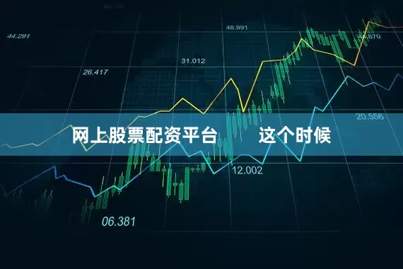 网上股票配资平台        这个时候